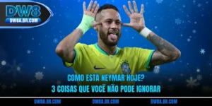 Como Está Neymar Hoje? 3 Coisas Que Você Não Pode Ignorar