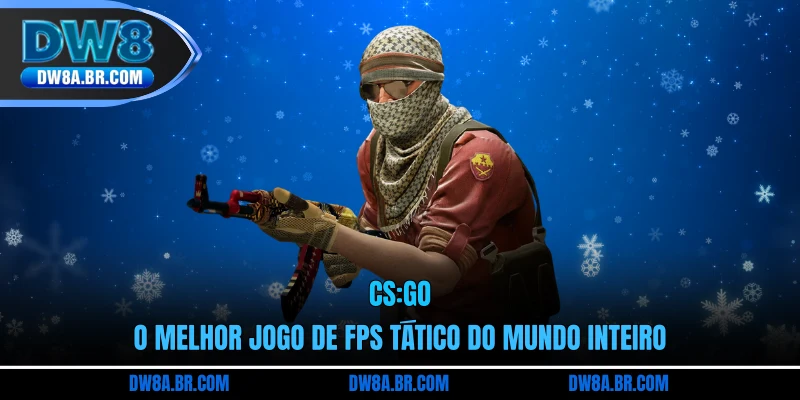 CS:Go - O Melhor Jogo De FPS Tático Do Mundo Inteiro
