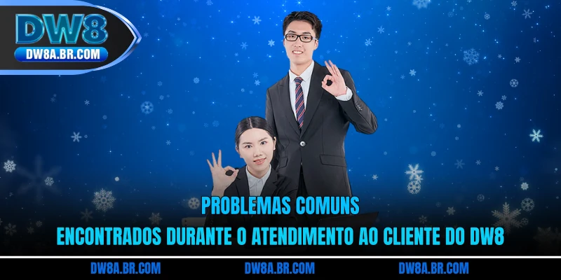Problemas comuns encontrados durante o atendimento ao cliente do DW8